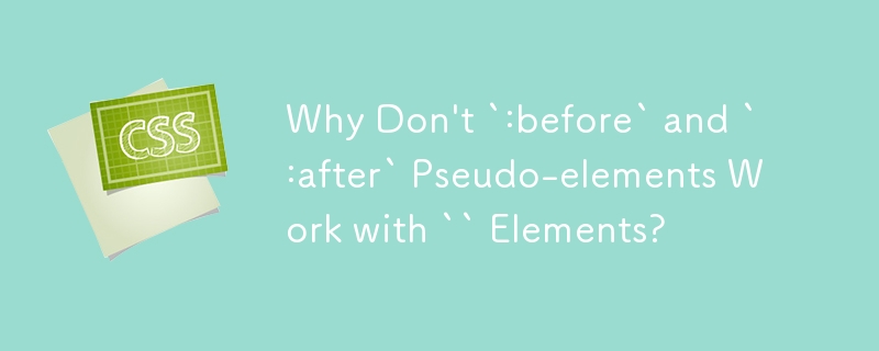 Why Don't `:before` and `:after` Pseudo-elements Work with `` Elements?