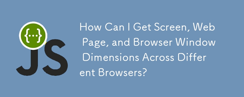 How Can I Get Screen, Web Page, and Browser Window Dimensions Across Different Browsers?