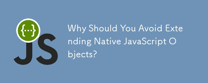 Why Should You Avoid Extending Native JavaScript Objects?