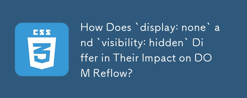 How Does `display: none` and `visibility: hidden` Differ in Their Impact on DOM Reflow?