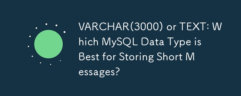 VARCHAR(3000) oder TEXT: Welcher MySQL-Datentyp eignet sich am besten zum Speichern von Kurznachrichten?