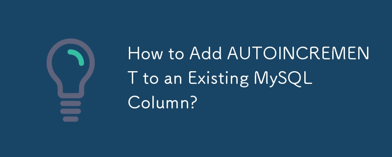 Wie füge ich AUTOINCREMENT zu einer vorhandenen MySQL-Spalte hinzu?