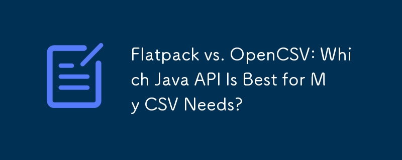 Flatpack 與 OpenCSV：哪種 Java API 最適合我的 CSV 需求？