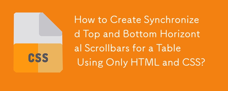 HTML과 CSS만 사용하여 테이블의 동기화된 위쪽 및 아래쪽 가로 스크롤 막대를 만드는 방법은 무엇입니까?