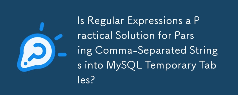 Sind reguläre Ausdrücke eine praktische Lösung zum Parsen von durch Kommas getrennten Zeichenfolgen in temporäre MySQL-Tabellen?