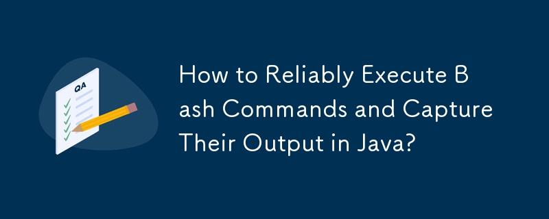 How to Reliably Execute Bash Commands and Capture Their Output in Java?