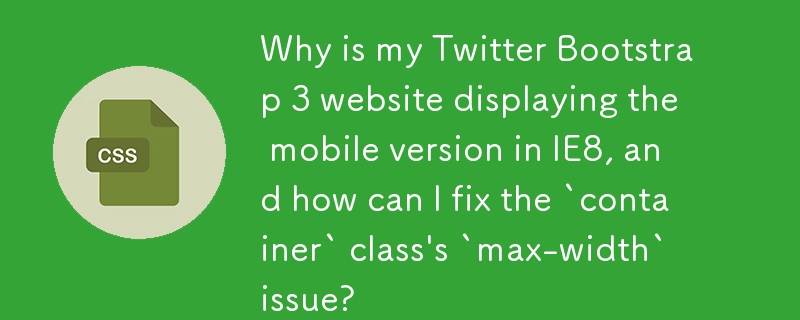 Pourquoi mon site Web Twitter Bootstrap 3 affiche-t-il la version mobile dans IE8 et comment puis-je résoudre le problème de « largeur maximale » de la classe « conteneur » ?