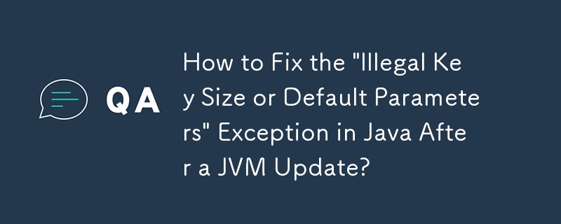 How to Fix the 'Illegal Key Size or Default Parameters' Exception in Java After a JVM Update?