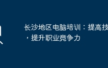 长沙地区电脑培训：提高技能，提升职业竞争力