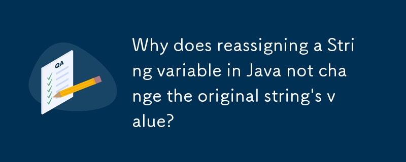 Why does reassigning a String variable in Java not change the original string's value?