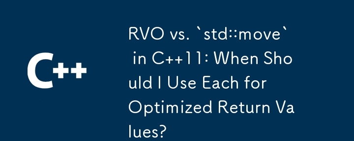 RVO vs. `std::move` in C  11: When Should I Use Each for Optimized Return Values?