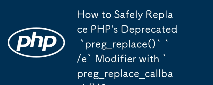 How to Safely Replace PHP's Deprecated `preg_replace()` `/e` Modifier with `preg_replace_callback()`?