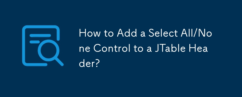 How to Add a Select All/None Control to a JTable Header?