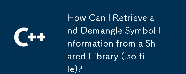 How Can I Retrieve and Demangle Symbol Information from a Shared Library (.so file)?