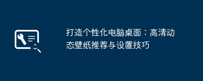 打造个性化电脑桌面：高清动态壁纸推荐与设置技巧
