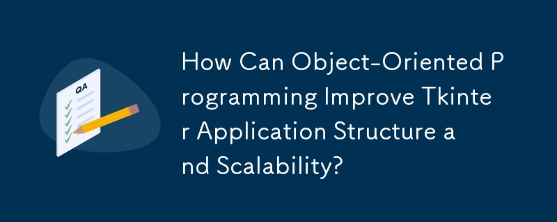 How Can Object-Oriented Programming Improve Tkinter Application Structure and Scalability?