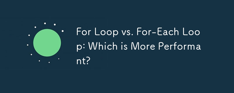 For Loop vs. For-Each Loop: Which is More Performant?