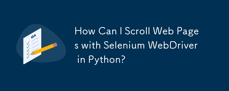 How Can I Scroll Web Pages with Selenium WebDriver in Python?