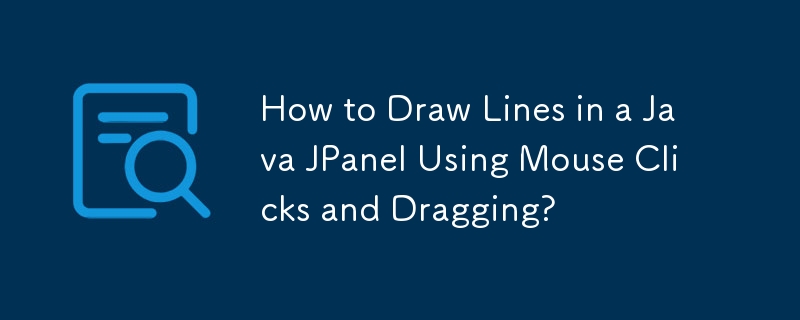 How to Draw Lines in a Java JPanel Using Mouse Clicks and Dragging?