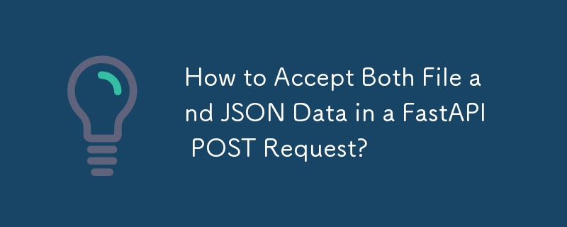 如何在 FastAPI POST 請求中同時接受檔案和 JSON 資料？