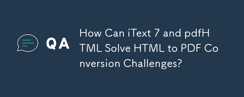 iText 7 と pdfHTML は HTML から PDF への変換の課題をどのように解決できますか?