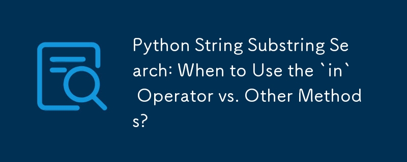 Python String Substring Search: When to Use the `in` Operator vs. Other Methods?