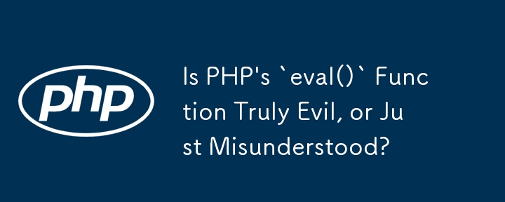 Is PHP's `eval()` Function Truly Evil, or Just Misunderstood?