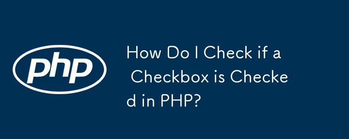 How Do I Check if a Checkbox is Checked in PHP?