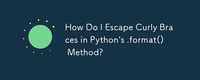 How Do I Escape Curly Braces in Python's .format() Method?