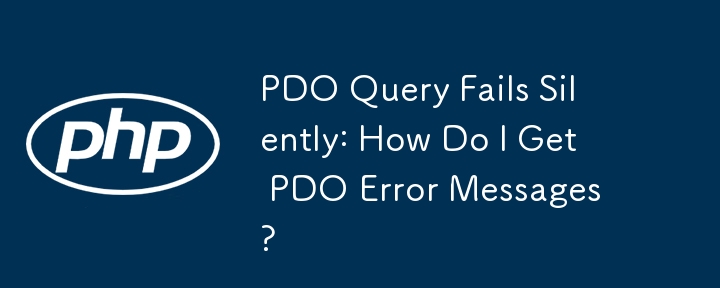 PDO Query Fails Silently: How Do I Get PDO Error Messages?