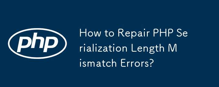 How to Repair PHP Serialization Length Mismatch Errors?