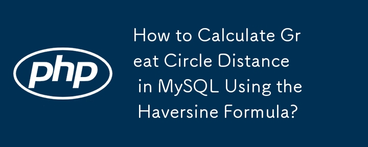 How to Calculate Great Circle Distance in MySQL Using the Haversine Formula?