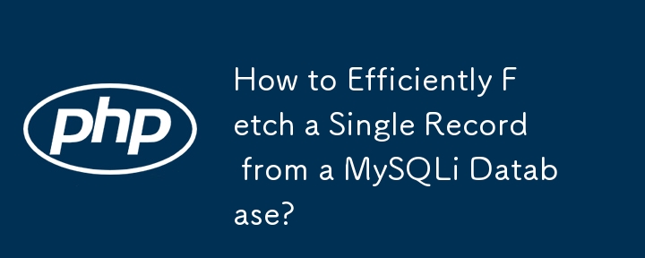 How to Efficiently Fetch a Single Record from a MySQLi Database?