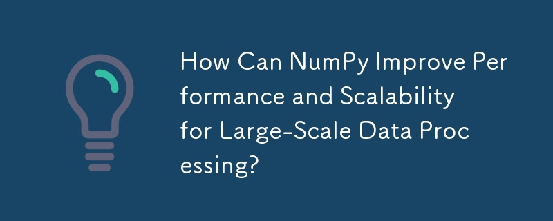 Bagaimanakah NumPy Boleh Meningkatkan Prestasi dan Kebolehskalaan untuk Pemprosesan Data Berskala Besar?