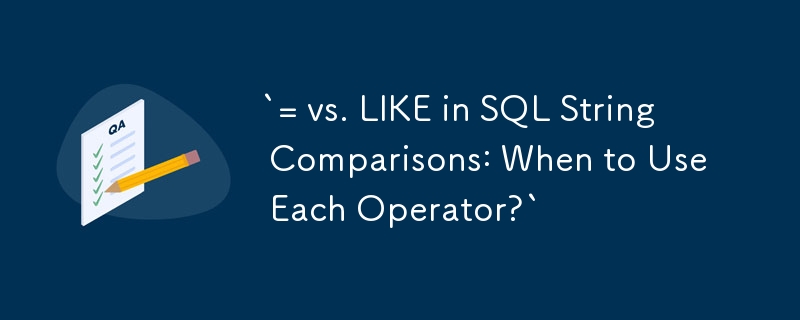 `= 与 SQL 字符串比较中的 LIKE：何时使用每个运算符？`