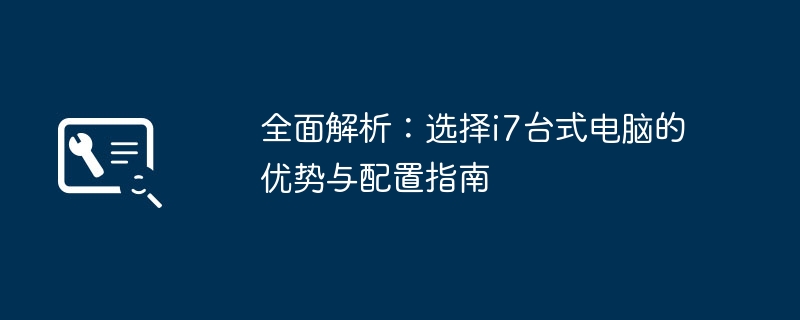 全面解析:选择i7台式电脑的优势与配置指南