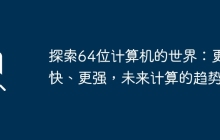 探索64位计算机的世界：更快、更强，未来计算的趋势