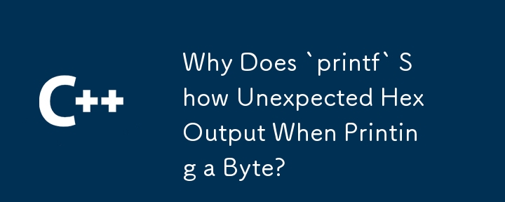 为什么'printf”在打印字节时显示意外的十六进制输出？