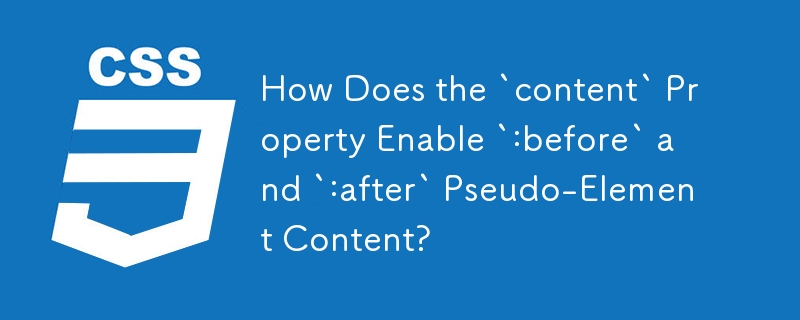 How Does the `content` Property Enable `:before` and `:after` Pseudo-Element Content?