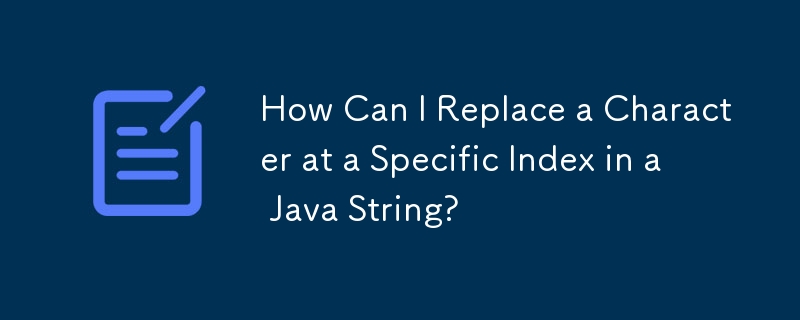 How Can I Replace a Character at a Specific Index in a Java String?