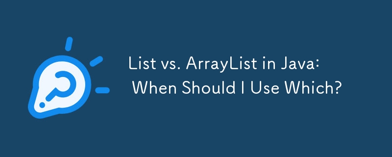 List vs. ArrayList in Java: When Should I Use Which?