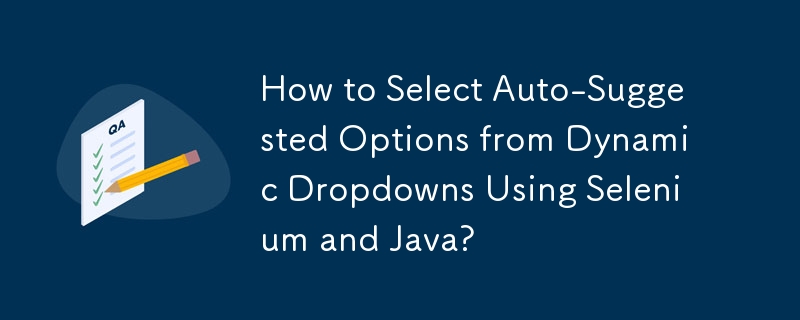 How to Select Auto-Suggested Options from Dynamic Dropdowns Using Selenium and Java?