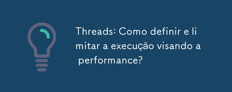 Threads: How to define and limit execution aiming at performance?