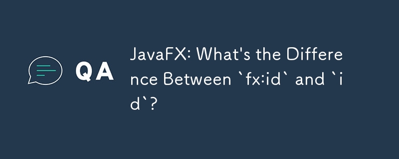 JavaFX: What's the Difference Between `fx:id` and `id`?