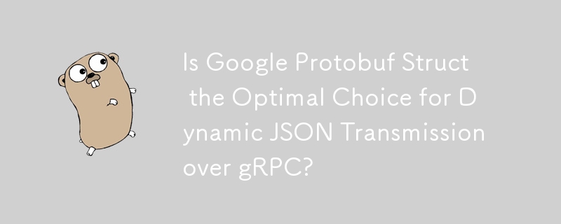 Ist Google Protobuf Struct die optimale Wahl für die dynamische JSON-Übertragung über gRPC?