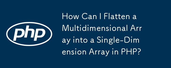 Bagaimanakah Saya Boleh Meratakan Tatasusunan Berbilang Dimensi menjadi Tatasusunan Satu Dimensi dalam PHP?