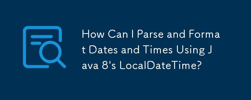 Java 8 の LocalDateTime を使用して日付と時刻を解析およびフォーマットするにはどうすればよいですか?