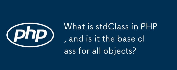 Was ist stdClass in PHP und ist es die Basisklasse für alle Objekte?