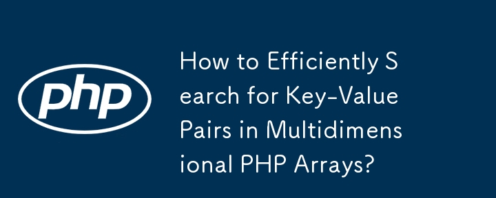 How to Efficiently Search for Key-Value Pairs in Multidimensional PHP ...