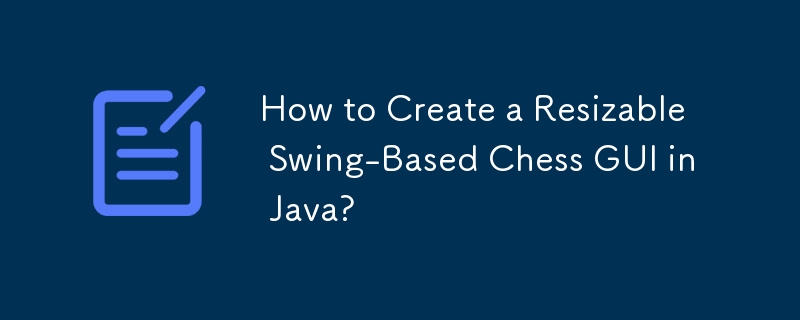 Comment créer une interface graphique d'échecs redimensionnable basée sur le swing en Java ?